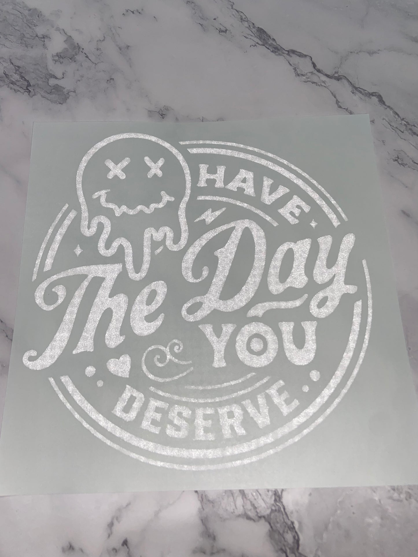 Have the day you deserve WHITE print